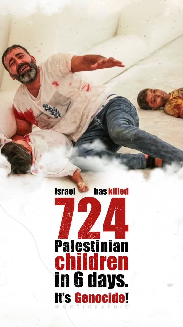 1 18 - Israel has killed 724 Palestinian children in 6 days.‌ - 13