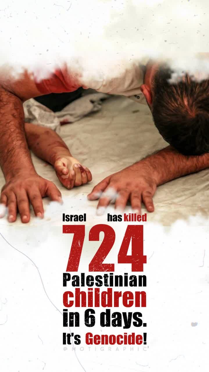 3 19 - Israel has killed 724 Palestinian children in 6 days.‌ - 15